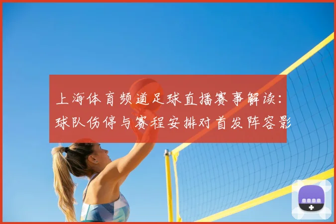 上海体育频道足球直播赛事解读：球队伤停与赛程安排对首发阵容影响