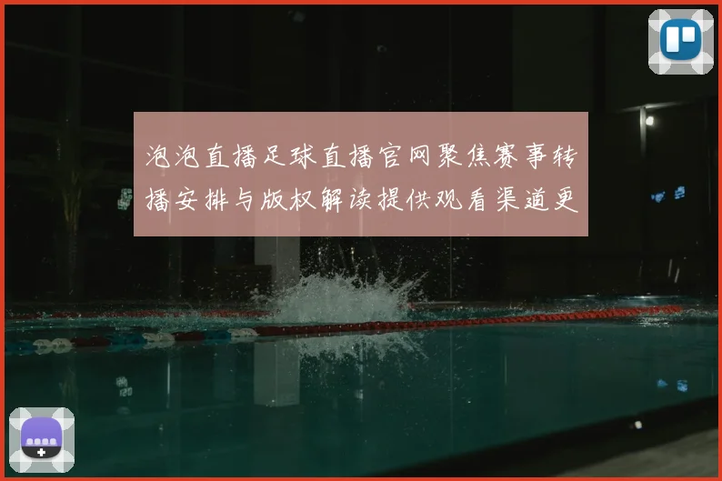 泡泡直播足球直播官网聚焦赛事转播安排与版权解读提供观看渠道更新